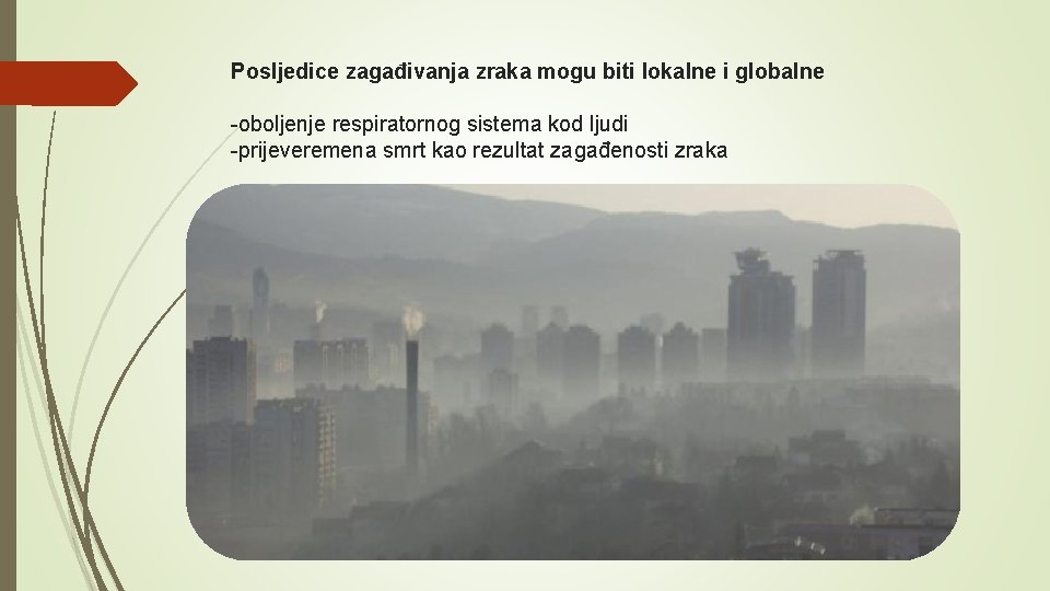 Posljedice zagađivanja zraka mogu biti lokalne i globalne -oboljenje respiratornog sistema kod ljudi -prijeveremena