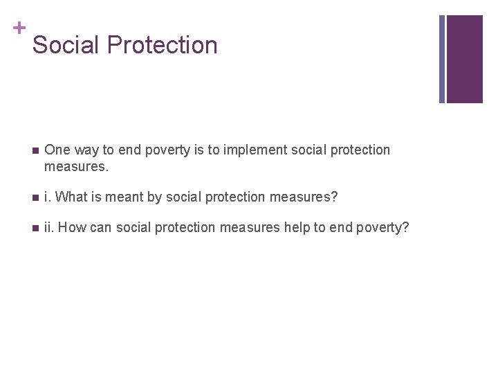 + Social Protection n One way to end poverty is to implement social protection + Social Protection n One way to end poverty is to implement social protection