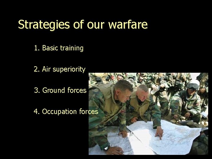 Strategies of our warfare 1. Basic training 2. Air superiority 3. Ground forces 4.