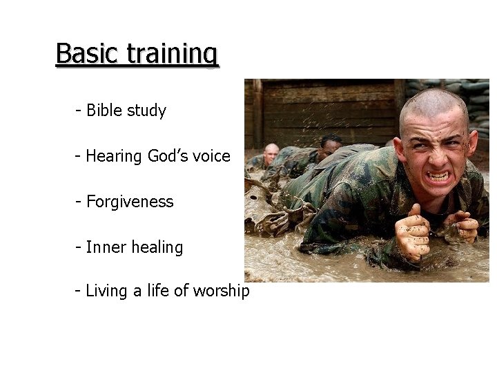 Basic training - Bible study - Hearing God’s voice - Forgiveness - Inner healing