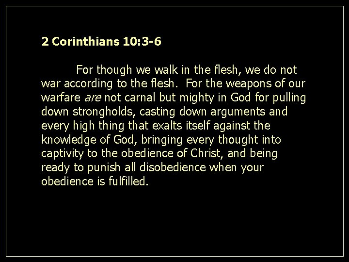 2 Corinthians 10: 3 -6 For though we walk in the flesh, we do