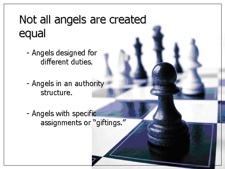 Not all angels are created equal - Angels designed for different duties. - Angels