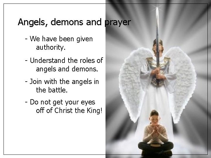 Angels, demons and prayer - We have been given authority. - Understand the roles