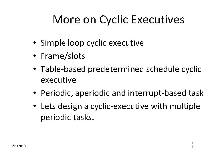 More on Cyclic Executives • Simple loop cyclic executive • Frame/slots • Table-based predetermined