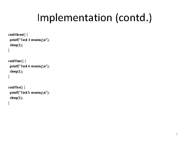 Implementation (contd. ) void three() { printf("Task 3 runningn"); sleep(1); } void four() {