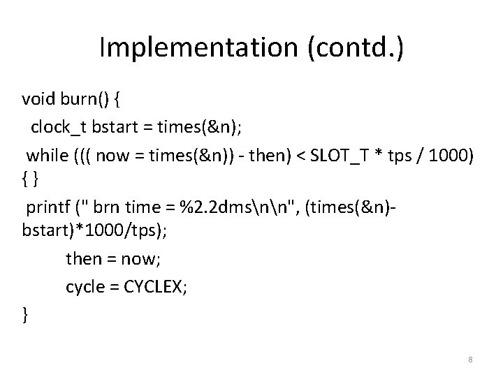 Implementation (contd. ) void burn() { clock_t bstart = times(&n); while ((( now =