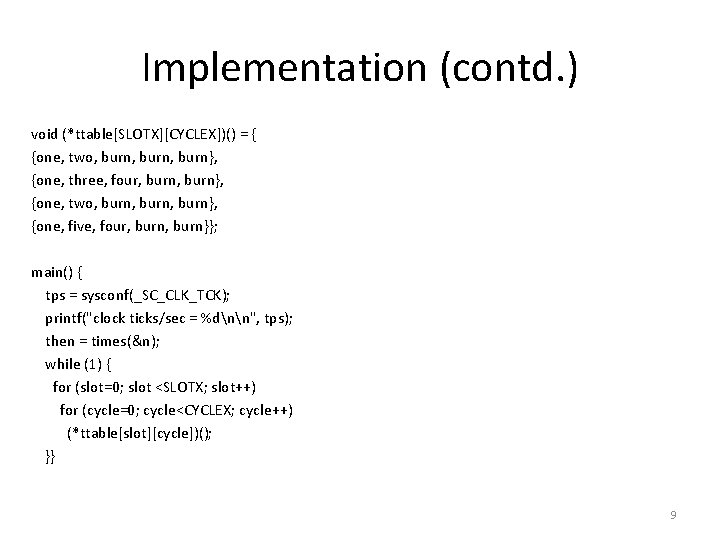 Implementation (contd. ) void (*ttable[SLOTX][CYCLEX])() = { {one, two, burn, burn}, {one, three, four,