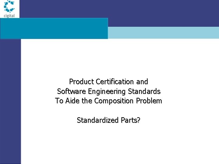 Product Certification and Software Engineering Standards To Aide the Composition Problem Standardized Parts? 