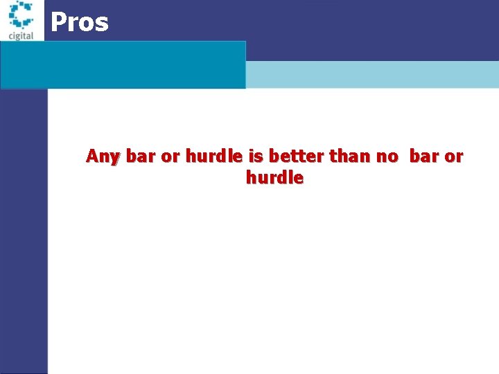 Pros Any bar or hurdle is better than no bar or hurdle 