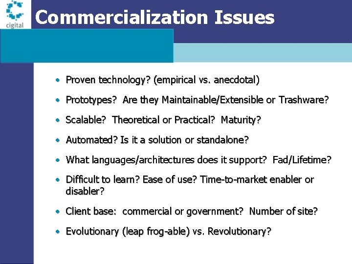 Commercialization Issues • Proven technology? (empirical vs. anecdotal) • Prototypes? Are they Maintainable/Extensible or