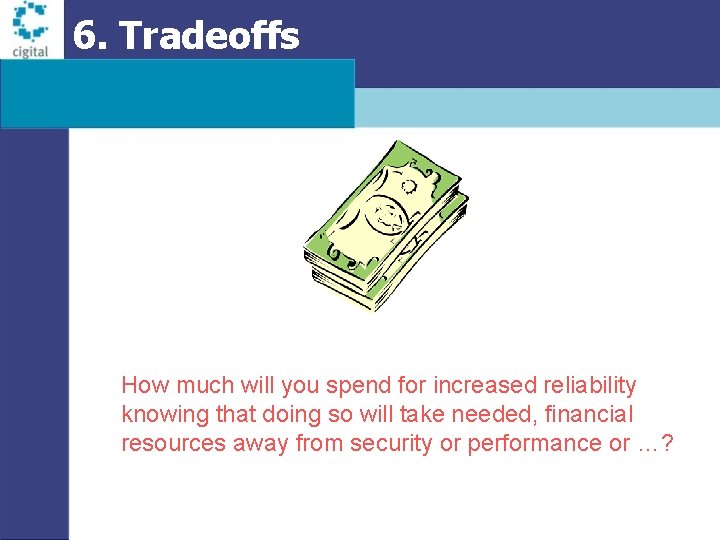 6. Tradeoffs How much will you spend for increased reliability knowing that doing so