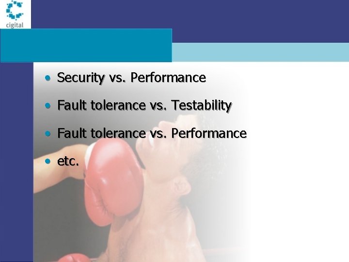  • Security vs. Performance • Fault tolerance vs. Testability • Fault tolerance vs.