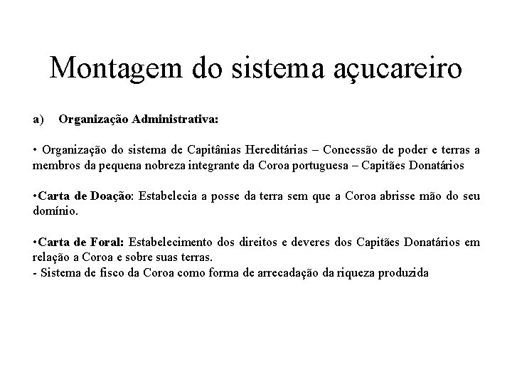 Montagem do sistema açucareiro a) Organização Administrativa: • Organização do sistema de Capitânias Hereditárias