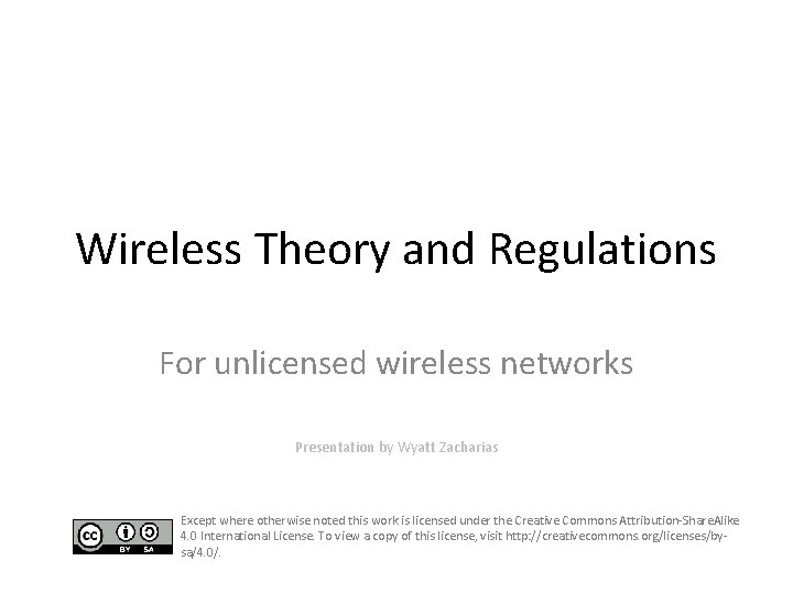 Wireless Theory and Regulations For unlicensed wireless networks Presentation by Wyatt Zacharias Except where