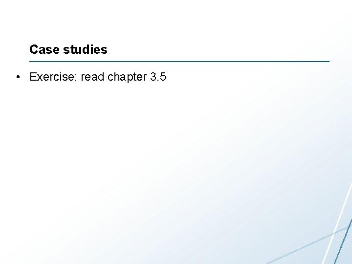 Case studies • Exercise: read chapter 3. 5 