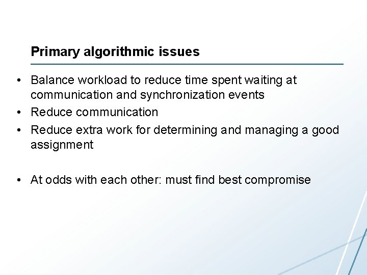 Primary algorithmic issues • Balance workload to reduce time spent waiting at communication and