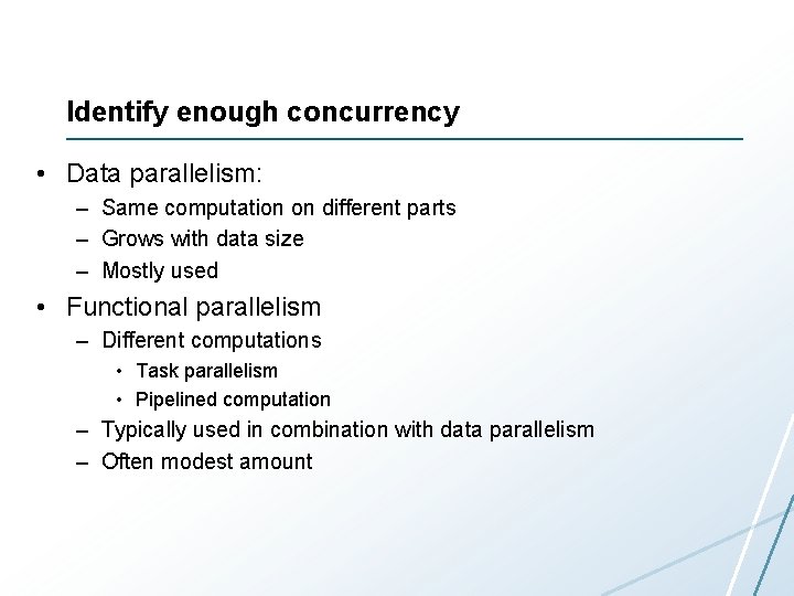 Identify enough concurrency • Data parallelism: – Same computation on different parts – Grows