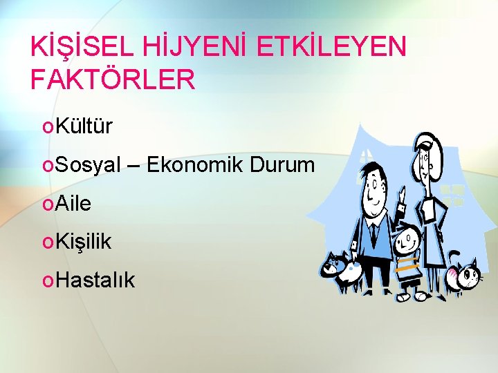 KİŞİSEL HİJYENİ ETKİLEYEN FAKTÖRLER o. Kültür o. Sosyal – Ekonomik Durum o. Aile o.