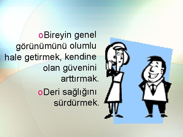 o. Bireyin genel görünümünü olumlu hale getirmek, kendine olan güvenini arttırmak. o. Deri sağlığını