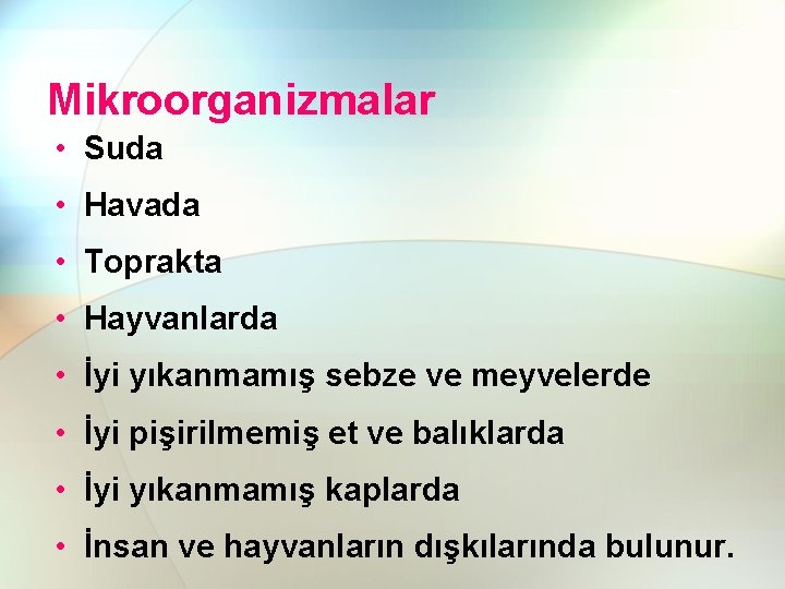 Mikroorganizmalar • Suda • Havada • Toprakta • Hayvanlarda • İyi yıkanmamış sebze ve