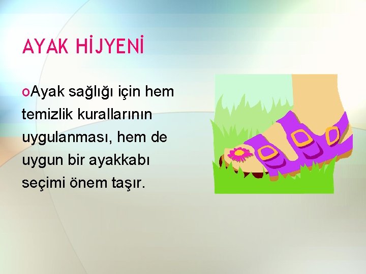 AYAK HİJYENİ o. Ayak sağlığı için hem temizlik kurallarının uygulanması, hem de uygun bir