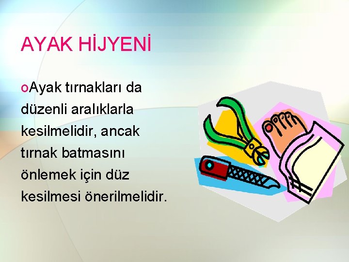 AYAK HİJYENİ o. Ayak tırnakları da düzenli aralıklarla kesilmelidir, ancak tırnak batmasını önlemek için