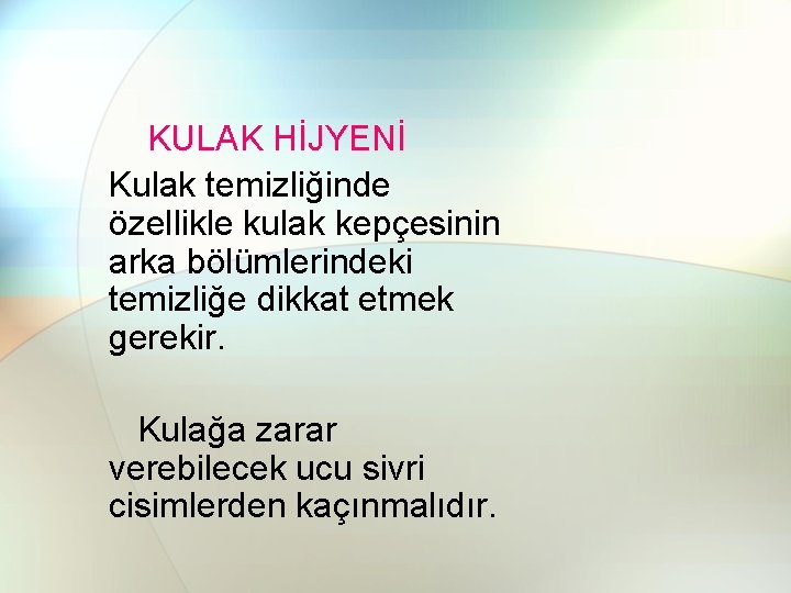 KULAK HİJYENİ Kulak temizliğinde özellikle kulak kepçesinin arka bölümlerindeki temizliğe dikkat etmek gerekir. Kulağa