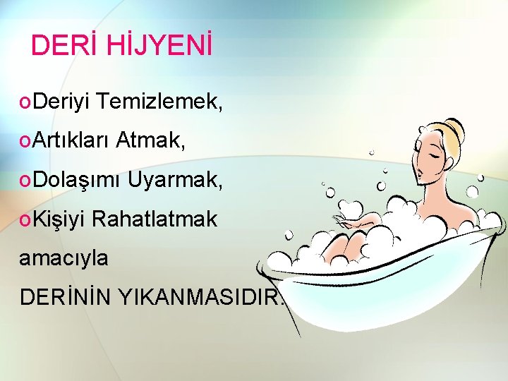 DERİ HİJYENİ o. Deriyi Temizlemek, o. Artıkları Atmak, o. Dolaşımı Uyarmak, o. Kişiyi Rahatlatmak