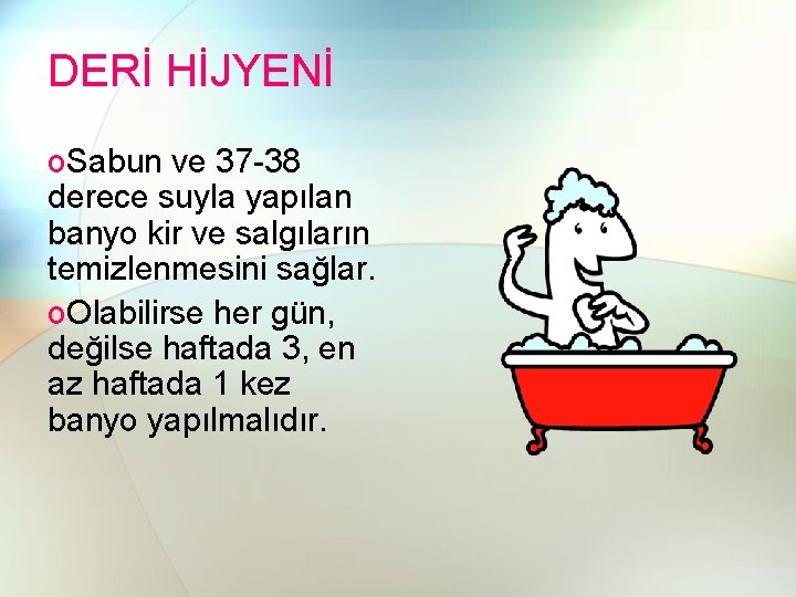 DERİ HİJYENİ o. Sabun ve 37 -38 derece suyla yapılan banyo kir ve salgıların