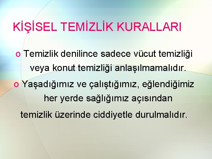 KİŞİSEL TEMİZLİK KURALLARI o Temizlik denilince sadece vücut temizliği veya konut temizliği anlaşılmamalıdır. o