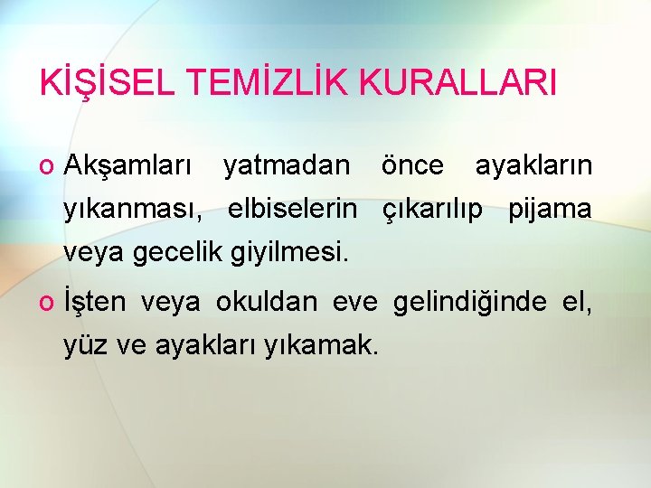 KİŞİSEL TEMİZLİK KURALLARI o Akşamları yatmadan önce ayakların yıkanması, elbiselerin çıkarılıp pijama veya gecelik