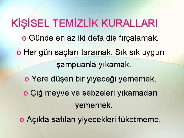 KİŞİSEL TEMİZLİK KURALLARI o Günde en az iki defa diş fırçalamak. o Her gün