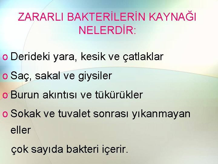 ZARARLI BAKTERİLERİN KAYNAĞI NELERDİR: o Derideki yara, kesik ve çatlaklar o Saç, sakal ve