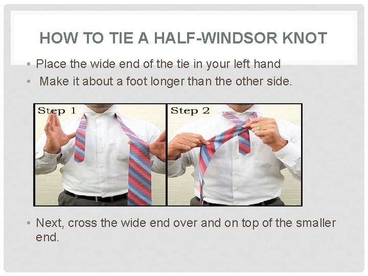 HOW TO TIE A HALF-WINDSOR KNOT • Place the wide end of the tie