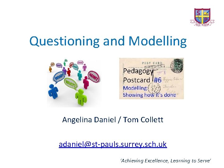 Questioning and Modelling Angelina Daniel / Tom Collett adaniel@st-pauls. surrey. sch. uk ‘Achieving Excellence,