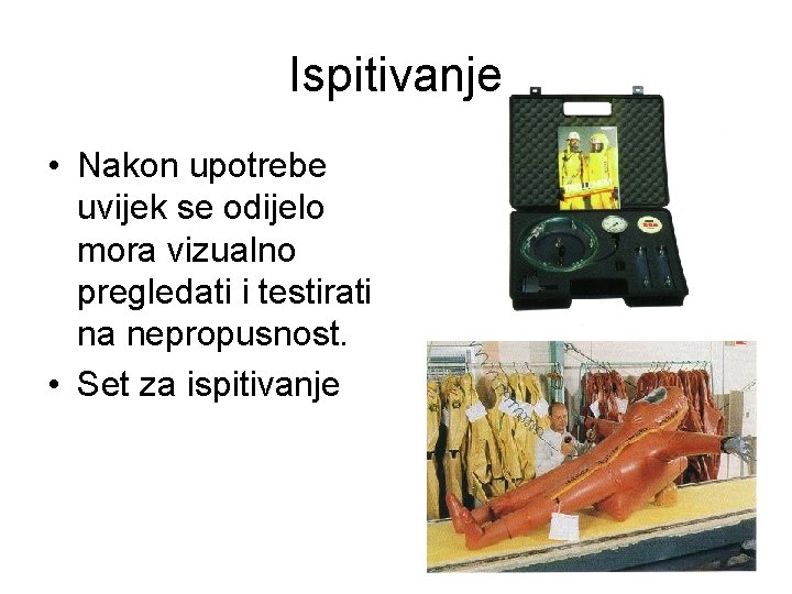 Ispitivanje • Nakon upotrebe uvijek se odijelo mora vizualno pregledati i testirati na nepropusnost.