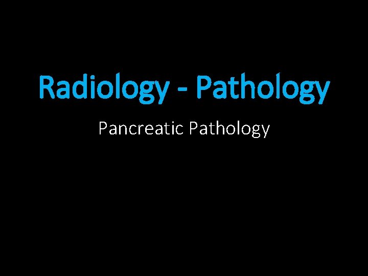 Radiology - Pathology Pancreatic Pathology 