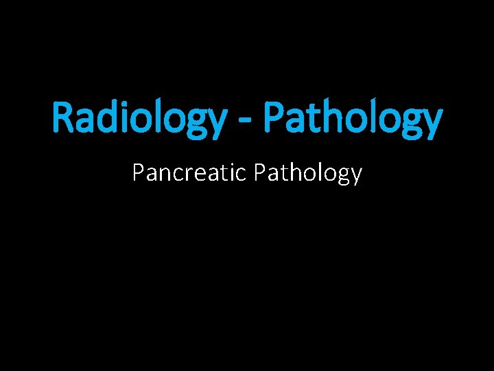Radiology - Pathology Pancreatic Pathology 