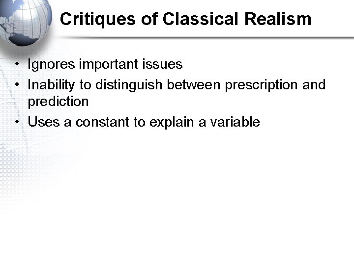 Critiques of Classical Realism • Ignores important issues • Inability to distinguish between prescription