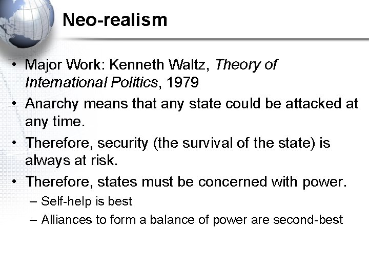 Neo-realism • Major Work: Kenneth Waltz, Theory of International Politics, 1979 • Anarchy means