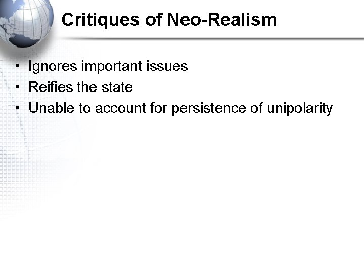 Critiques of Neo-Realism • Ignores important issues • Reifies the state • Unable to