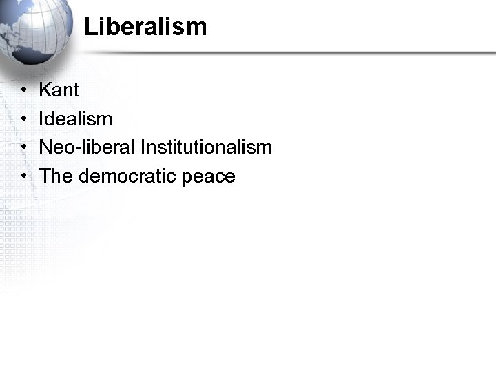 Liberalism • • Kant Idealism Neo-liberal Institutionalism The democratic peace 