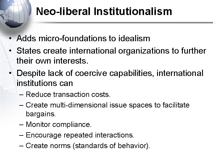 Neo-liberal Institutionalism • Adds micro-foundations to idealism • States create international organizations to further