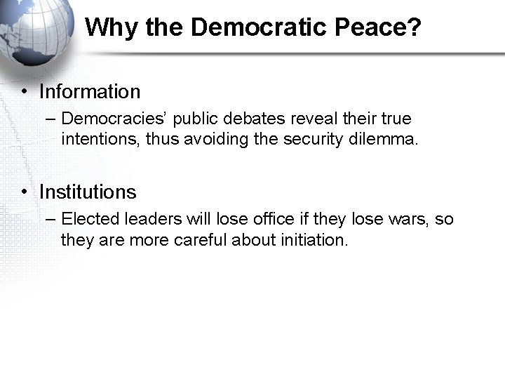 Why the Democratic Peace? • Information – Democracies’ public debates reveal their true intentions,