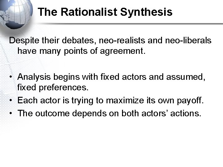 The Rationalist Synthesis Despite their debates, neo-realists and neo-liberals have many points of agreement.