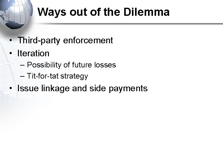 Ways out of the Dilemma • Third-party enforcement • Iteration – Possibility of future