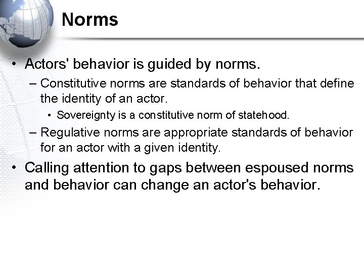Norms • Actors' behavior is guided by norms. – Constitutive norms are standards of