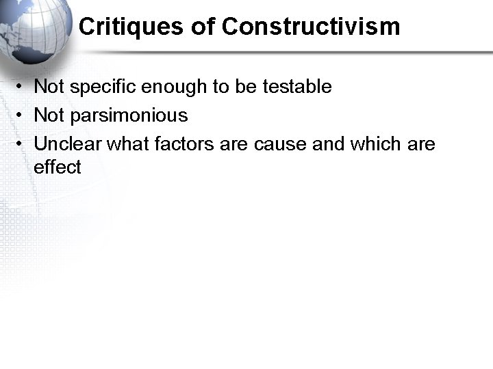 Critiques of Constructivism • Not specific enough to be testable • Not parsimonious •