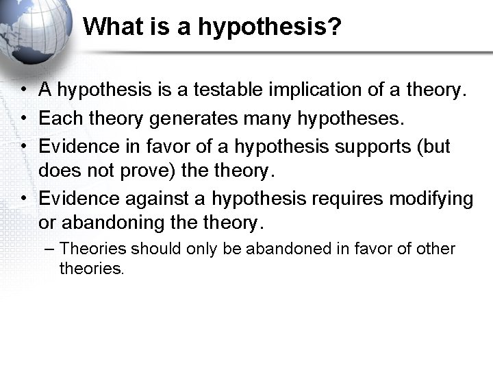 What is a hypothesis? • A hypothesis is a testable implication of a theory.