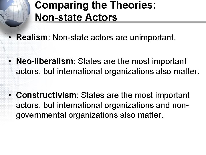 Comparing the Theories: Non-state Actors • Realism: Non-state actors are unimportant. • Neo-liberalism: States